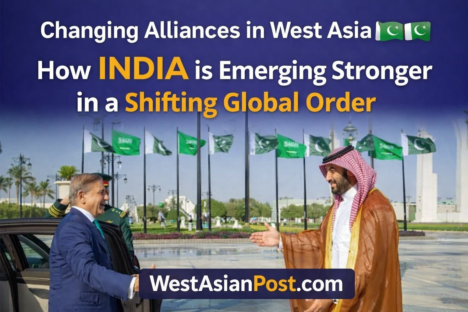 Saudi Arabia–Pakistan Rift Signals Shift in West Asia: Why India Is Emerging Stronger in a Changing Global Order.