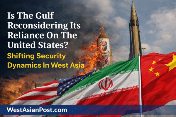 Is The Gulf Reconsidering Its Reliance On The United States? Shifting Security Dynamics In West Asia.